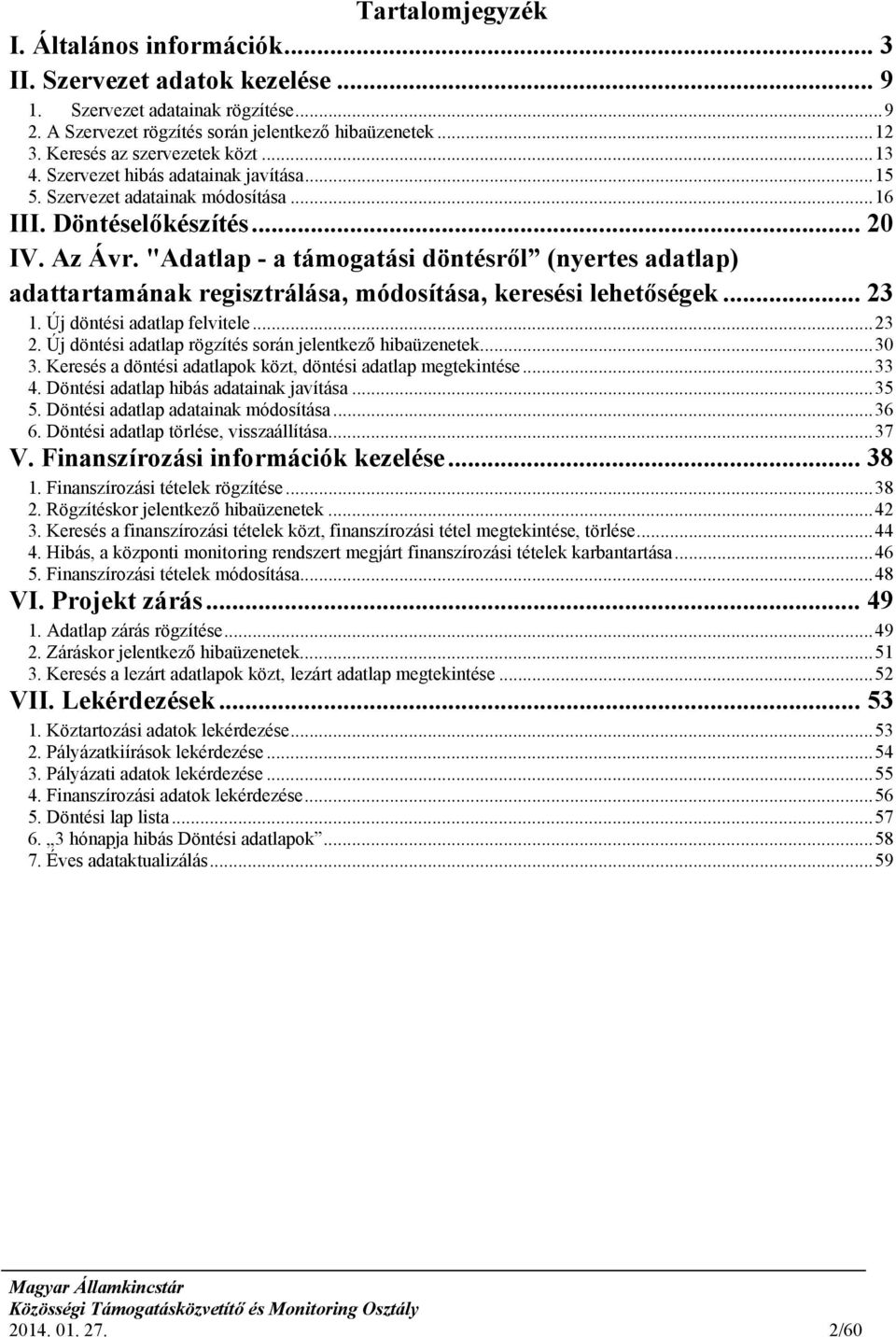 "Adatlap - a támogatási döntésről (nyertes adatlap) adattartamának regisztrálása, módosítása, keresési lehetőségek... 23 1. Új döntési adatlap felvitele... 23 2.