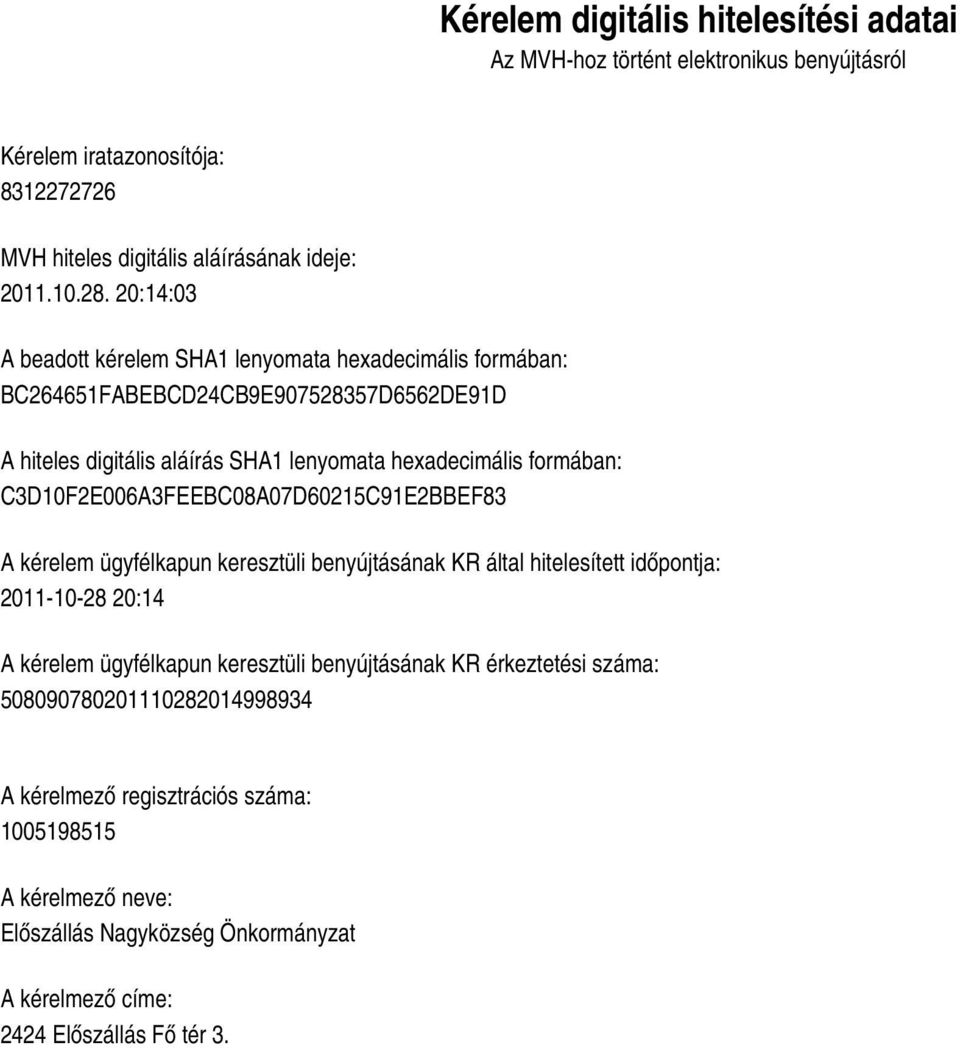 C3D10F2E006A3FEEBC08A07D60215C91E2BBEF83 A kérelem ügyfélkapun keresztüli benyújtásának KR által hitelesített időpontja: 2011-10-28 20:14 A kérelem ügyfélkapun keresztüli