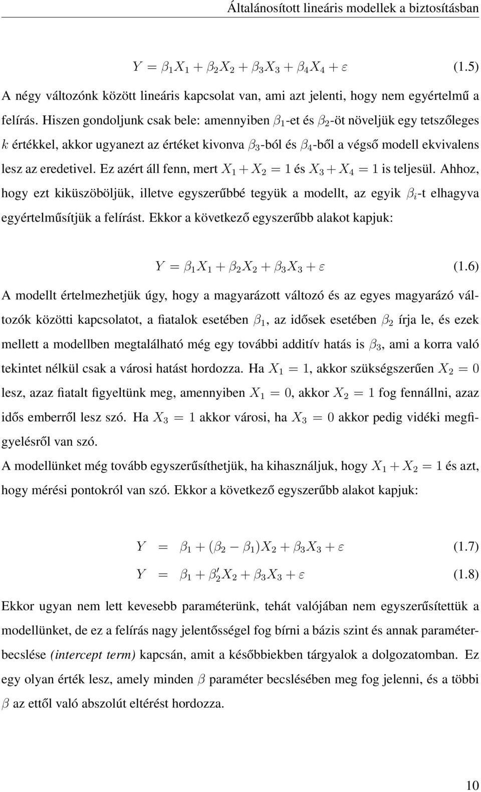 Ez azért áll fenn, mert X 1 + X 2 = 1 és X 3 + X 4 = 1 is teljesül. Ahhoz, hogy ezt kiküszöböljük, illetve egyszerűbbé tegyük a modellt, az egyik β i -t elhagyva egyértelműsítjük a felírást.