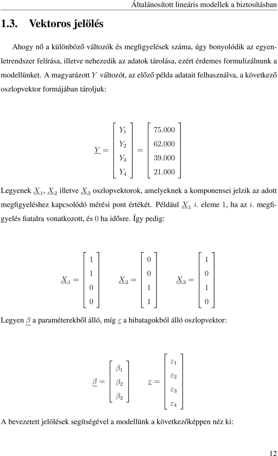 000 Legyenek X 1, X 2 illetve X 3 oszlopvektorok, amelyeknek a komponensei jelzik az adott megfigyeléshez kapcsolódó mérési pont értékét. Például X 1 i. eleme 1, ha az i.