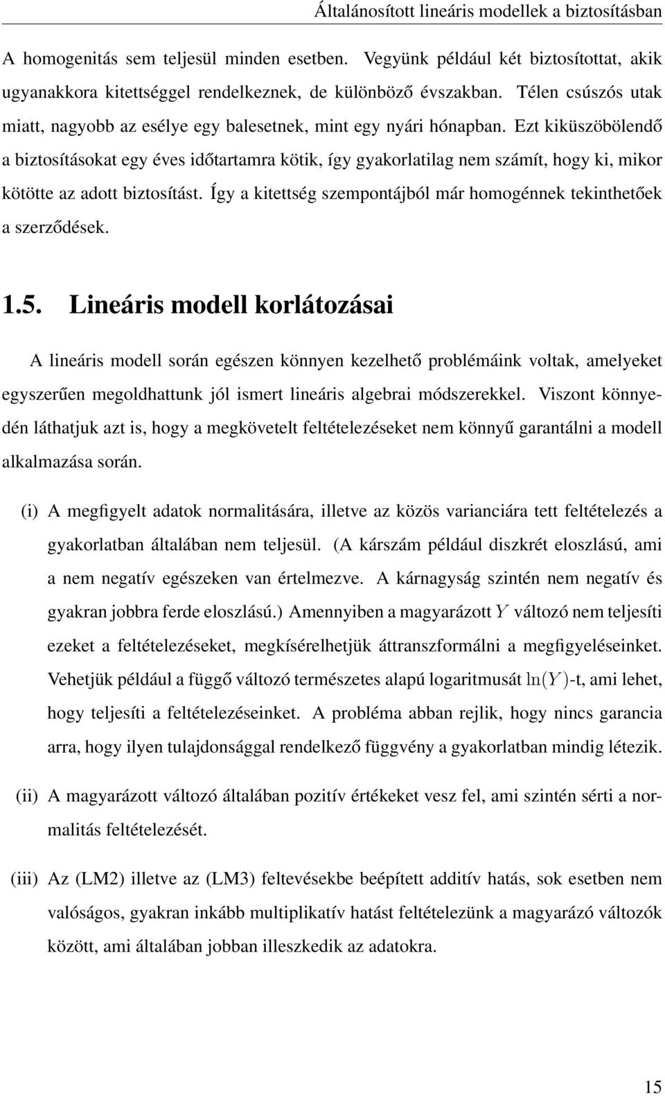 Ezt kiküszöbölendő a biztosításokat egy éves időtartamra kötik, így gyakorlatilag nem számít, hogy ki, mikor kötötte az adott biztosítást.