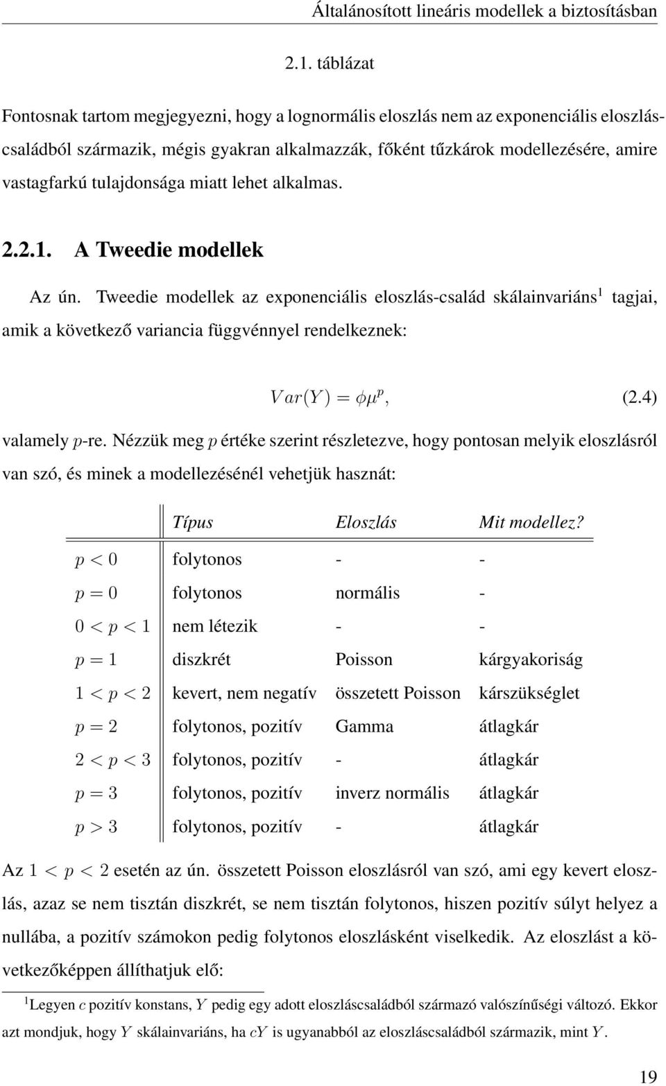 Tweedie modellek az exponenciális eloszlás-család skálainvariáns 1 tagjai, amik a következő variancia függvénnyel rendelkeznek: V ar(y ) = φµ p, (2.4) valamely p-re.