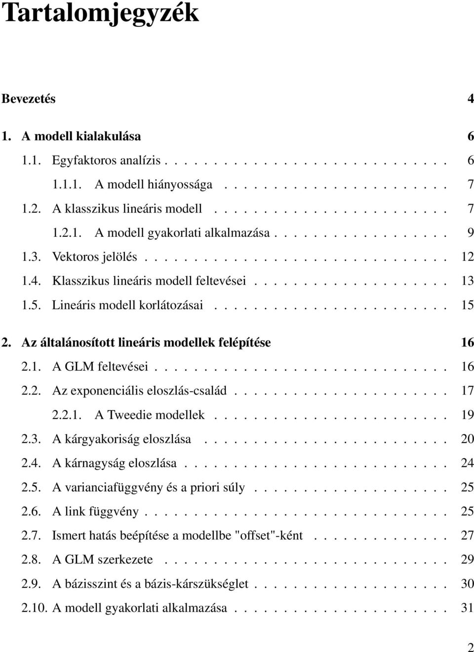 5. Lineáris modell korlátozásai........................ 15 2. Az általánosított lineáris modellek felépítése 16 2.1. A GLM feltevései.............................. 16 2.2. Az exponenciális eloszlás-család.