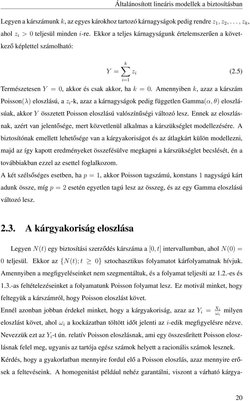 Amennyiben k, azaz a kárszám Poisson(λ) eloszlású, a z i -k, azaz a kárnagyságok pedig független Gamma(α, θ) eloszlásúak, akkor Y összetett Poisson eloszlású valószínűségi változó lesz.