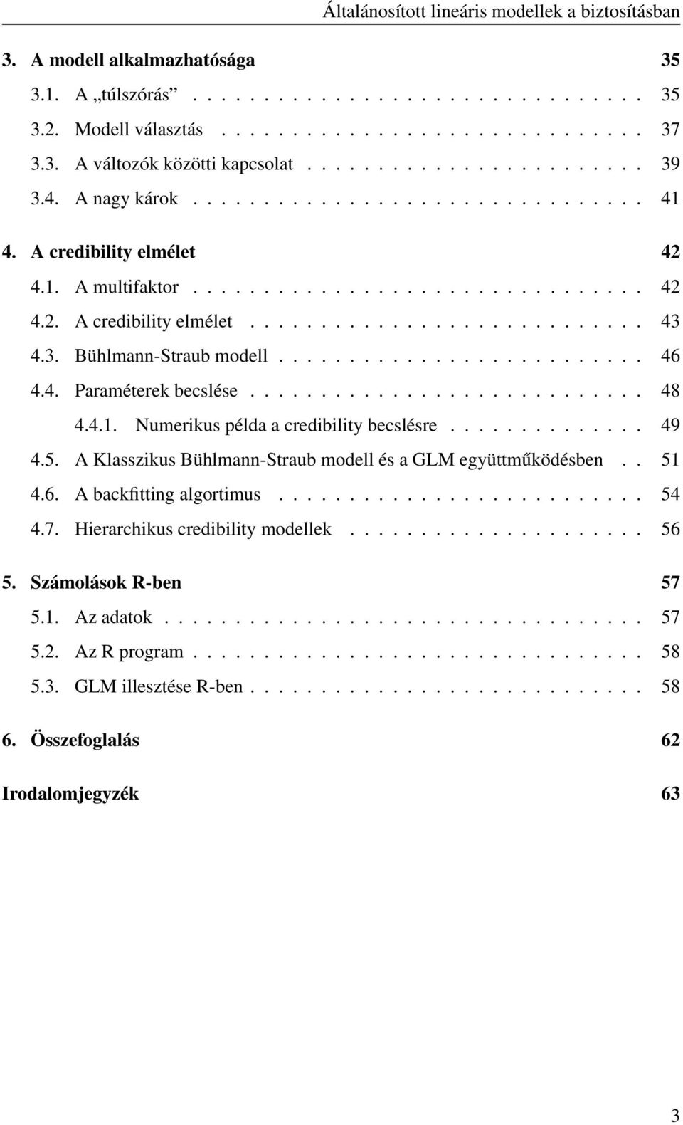 4.3. Bühlmann-Straub modell.......................... 46 4.4. Paraméterek becslése............................ 48 4.4.1. Numerikus példa a credibility becslésre.............. 49 4.5.