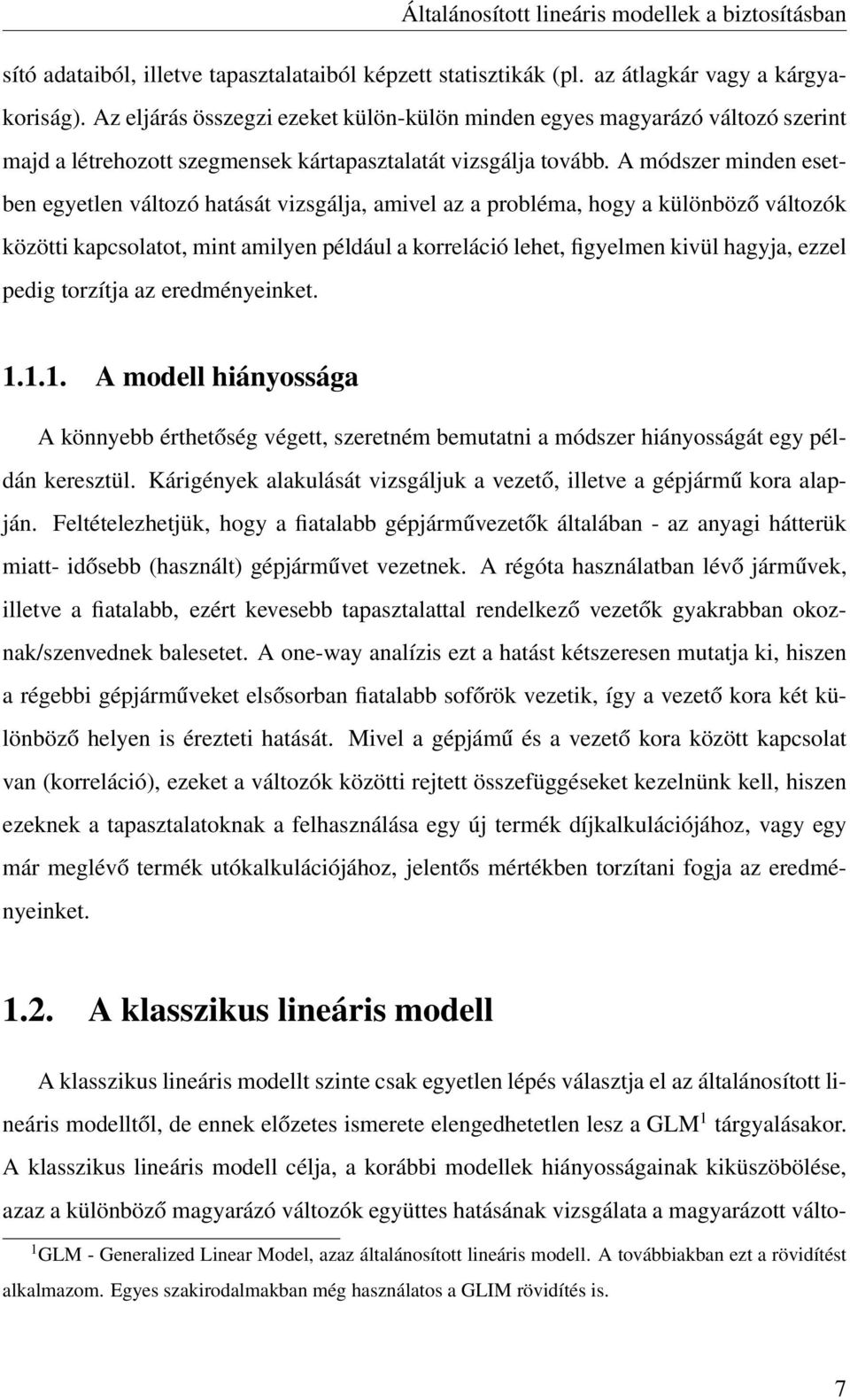 A módszer minden esetben egyetlen változó hatását vizsgálja, amivel az a probléma, hogy a különböző változók közötti kapcsolatot, mint amilyen például a korreláció lehet, figyelmen kivül hagyja,