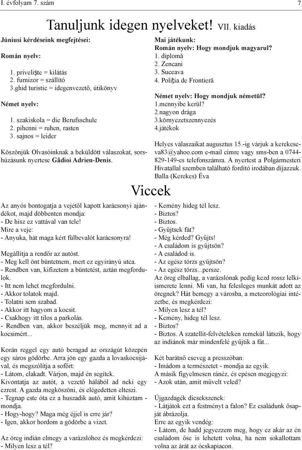 sajnos = leider Köszönjük Olvasóinknak a beküldött válaszokat, sorshúzásunk nyertese Gâdioi Adrien-Denis.