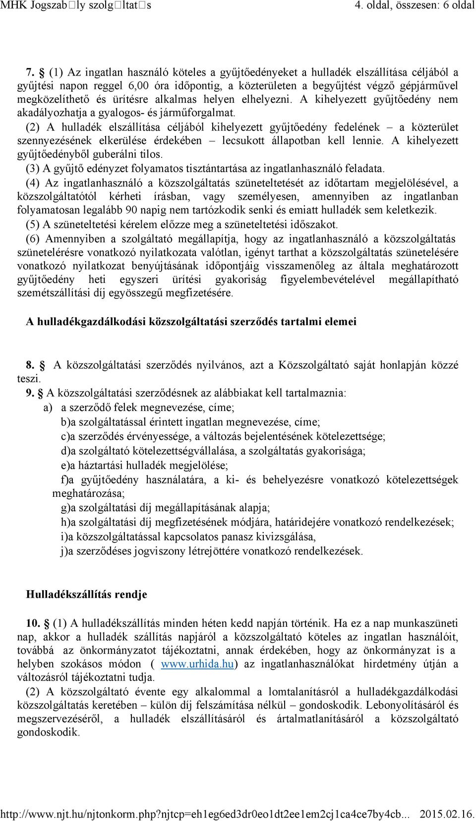 ürítésre alkalmas helyen elhelyezni. A kihelyezett gyűjtőedény nem akadályozhatja a gyalogos- és járműforgalmat.