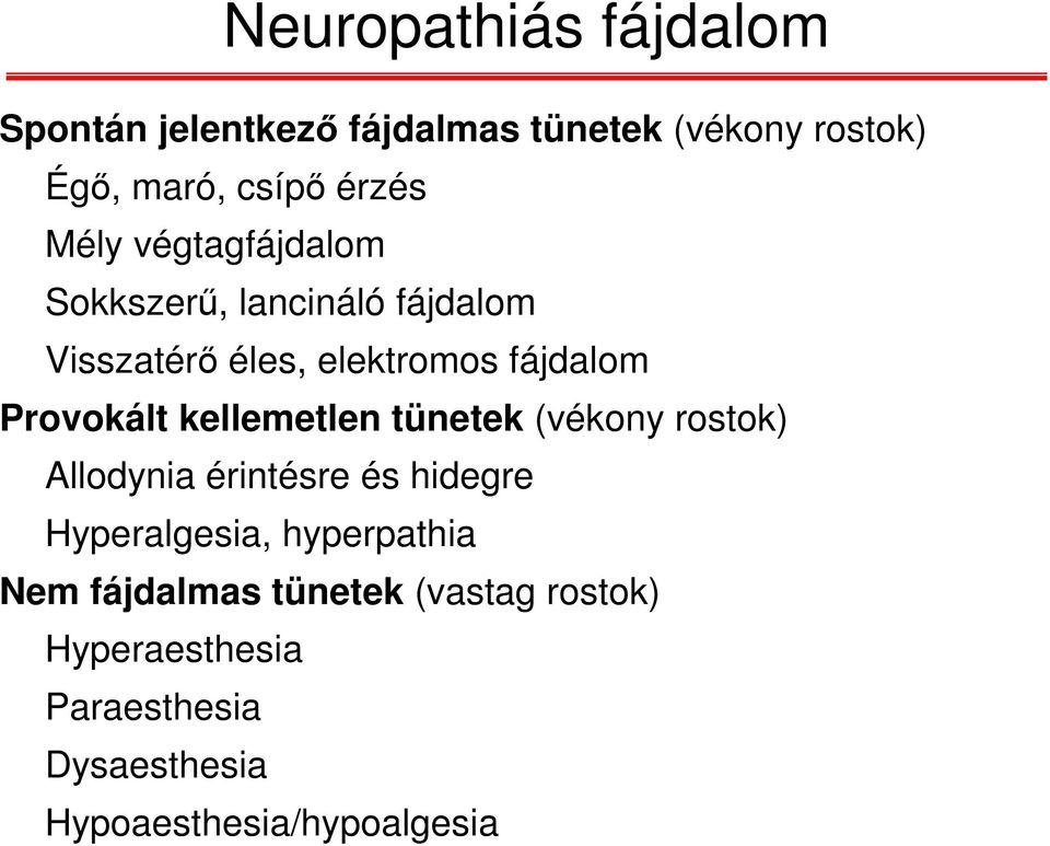 kellemetlen tünetek (vékony rostok) Allodynia érintésre és hidegre Hyperalgesia, hyperpathia Nem