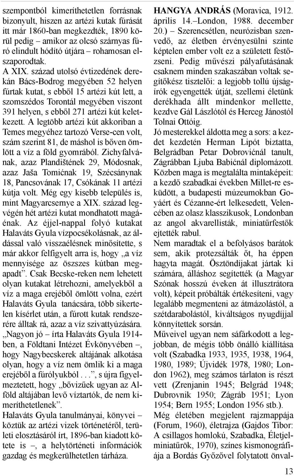 század utolsó évtizedének derekán Bács-Bodrog megyében 52 helyen fúrtak kutat, s ebből 15 artézi kút lett, a szomszédos Torontál megyében viszont 391 helyen, s ebből 271 artézi kút keletkezett.