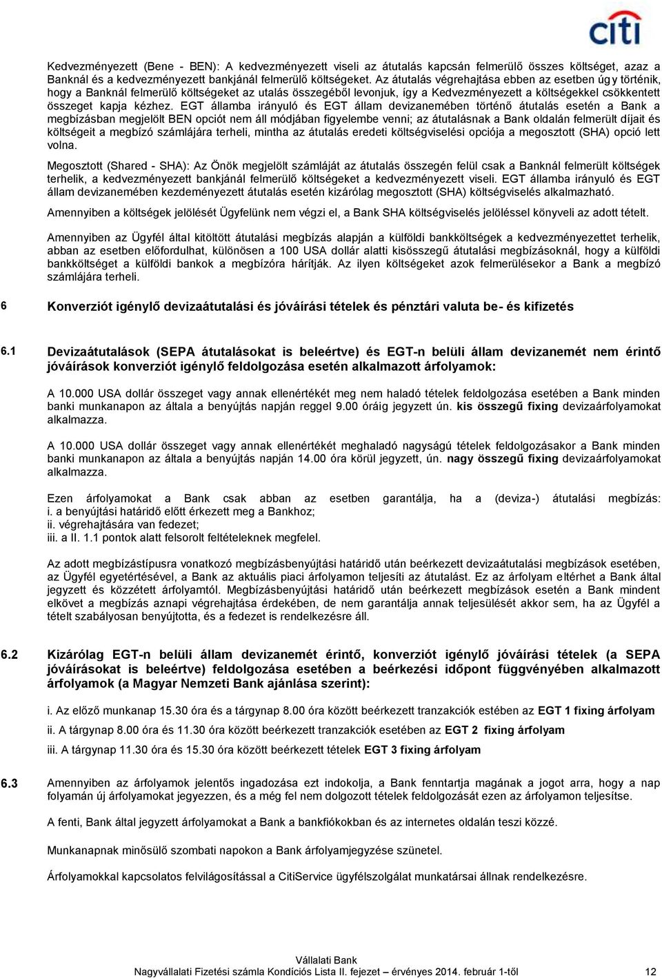 EGT államba irányuló és EGT állam devizanemében történő átutalás esetén a Bank a megbízásban megjelölt BEN opciót nem áll módjában figyelembe venni; az átutalásnak a Bank oldalán felmerült díjait és