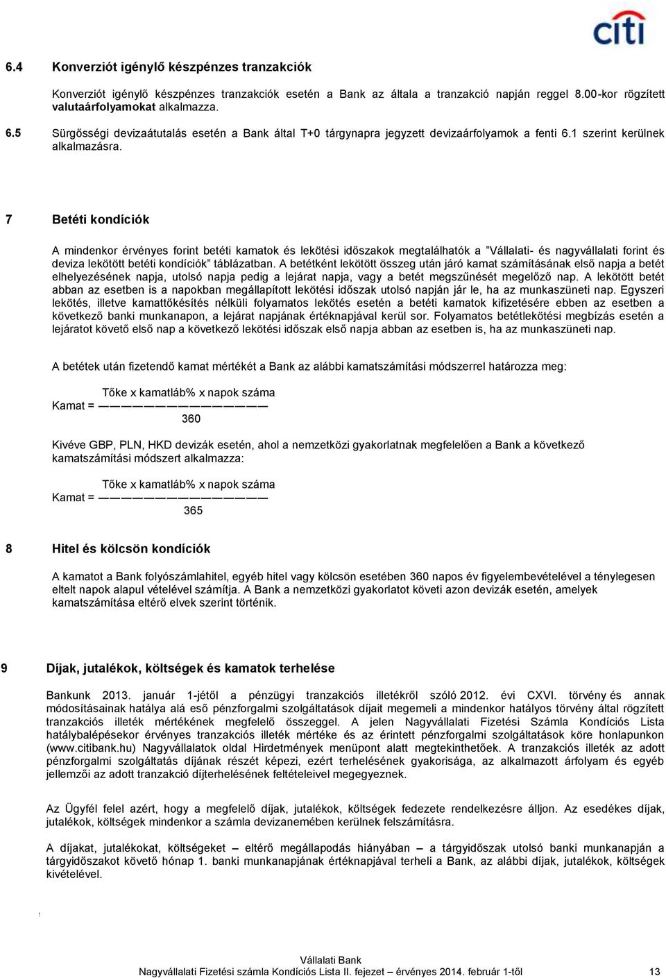 7 Betéti kondíciók A mindenkor érvényes forint betéti kamatok és lekötési időszakok megtalálhatók a Vállalati- és nagyvállalati forint és deviza lekötött betéti kondíciók táblázatban.