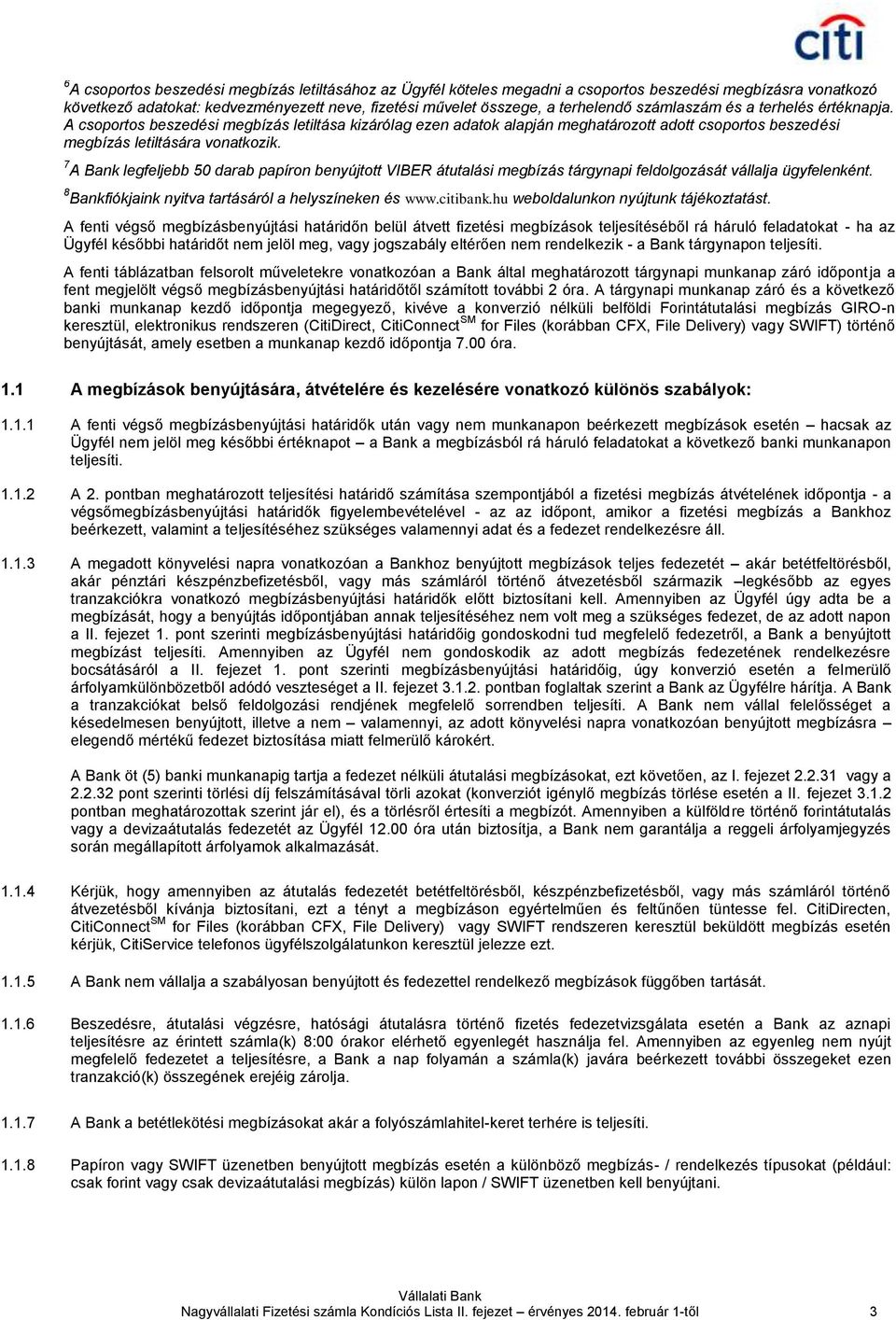 7 A Bank legfeljebb 50 darab papíron benyújtott VIBER átutalási megbízás tárgynapi feldolgozását vállalja ügyfelenként. 8 Bankfiókjaink nyitva tartásáról a helyszíneken és www.citibank.