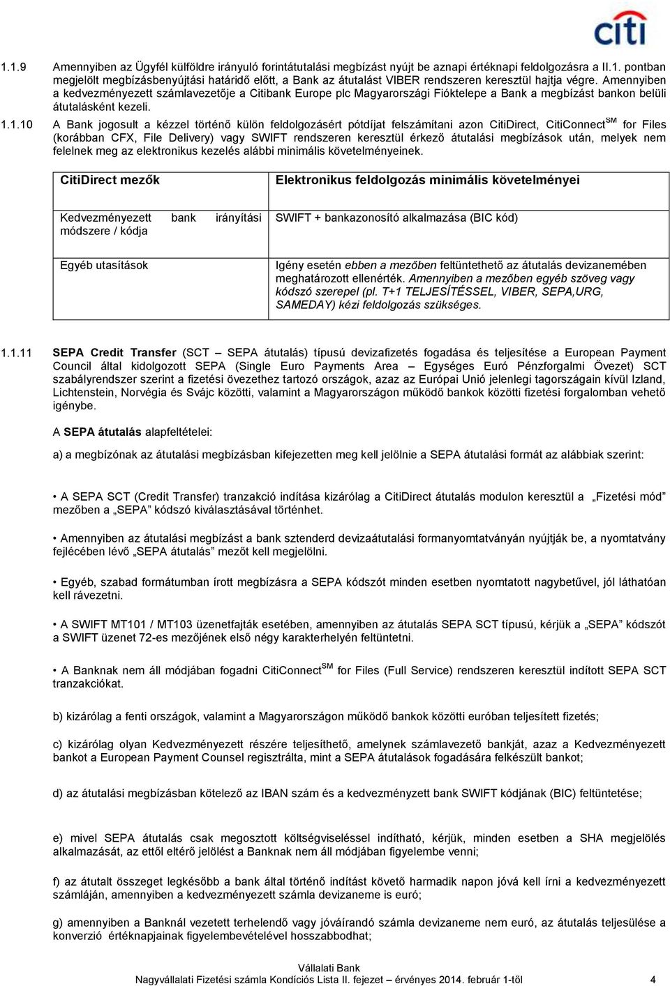 1.10 A Bank jogosult a kézzel történő külön feldolgozásért pótdíjat felszámítani azon CitiDirect, CitiConnect SM for Files (korábban CFX, File Delivery) vagy SWIFT rendszeren keresztül érkező