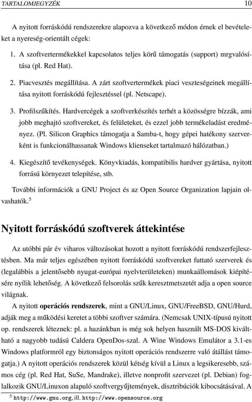 A zárt szoftvertermékek piaci veszteségeinek megállítása nyitott forráskódú fejlesztéssel (pl. Netscape). 3. Profilszűkítés.