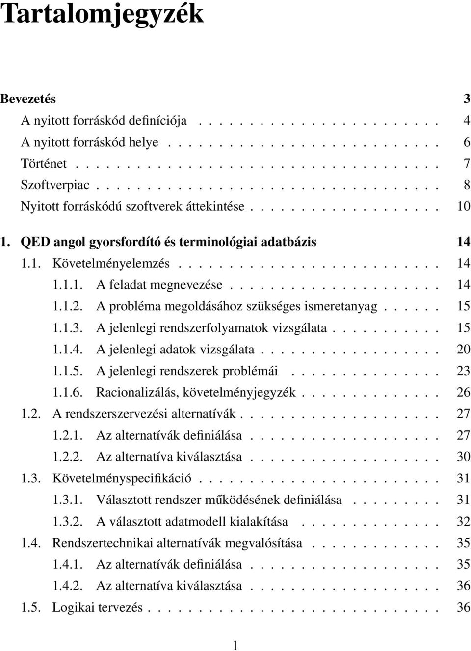 .................... 14 1.1.2. A probléma megoldásához szükséges ismeretanyag...... 15 1.1.3. A jelenlegi rendszerfolyamatok vizsgálata........... 15 1.1.4. A jelenlegi adatok vizsgálata.................. 20 1.