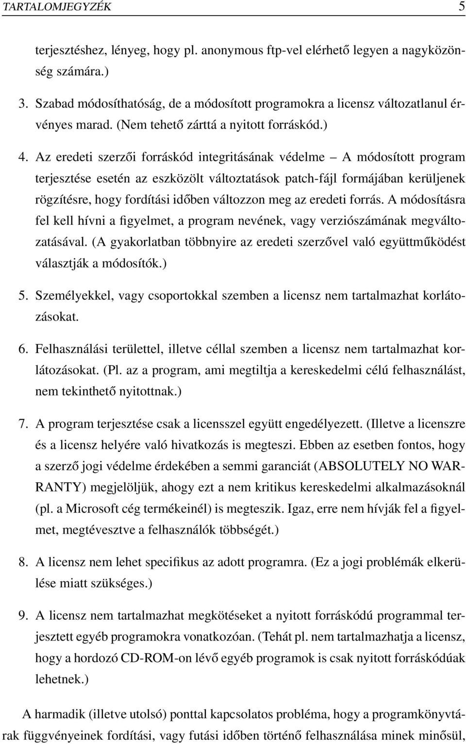 Az eredeti szerzői forráskód integritásának védelme A módosított program terjesztése esetén az eszközölt változtatások patch-fájl formájában kerüljenek rögzítésre, hogy fordítási időben változzon meg