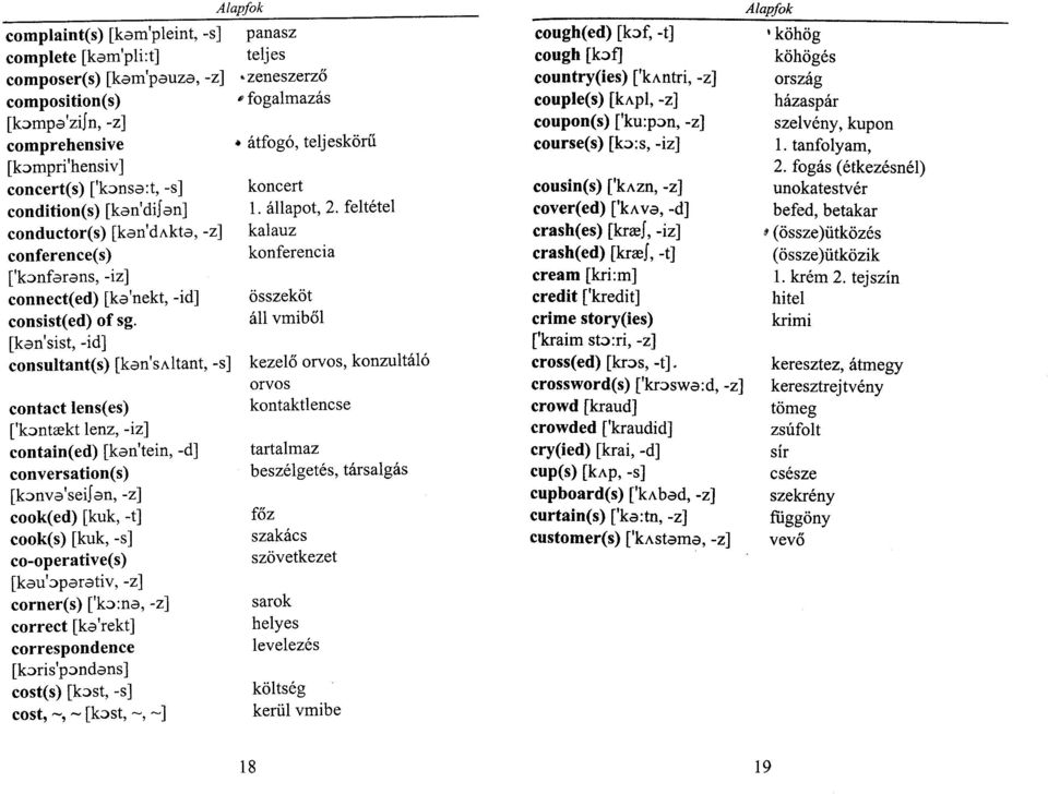 fogás (étkezésnél) concert(s) ['konsa:t, -s] koncert cousin(s) ['kazn, -z] unokatestvér condition(s) [kan'dijan] 1. állapot, 2.