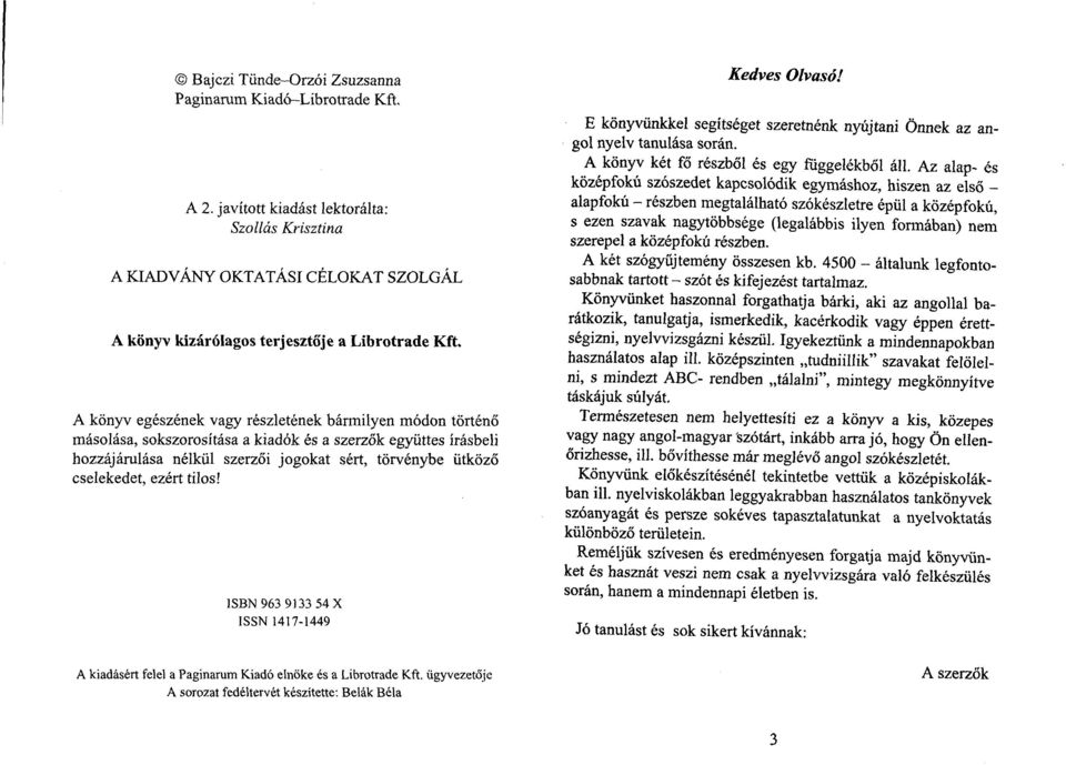 ezért tilos! ISBN 963 9133 54 X ISSN 1417-1449 Kedves Olvasó! E könyvünkkel segítséget szeretnénk nyújtani Önnek az angol nyelv tanulása során. A könyv két fő részből és egy függelékből áll.