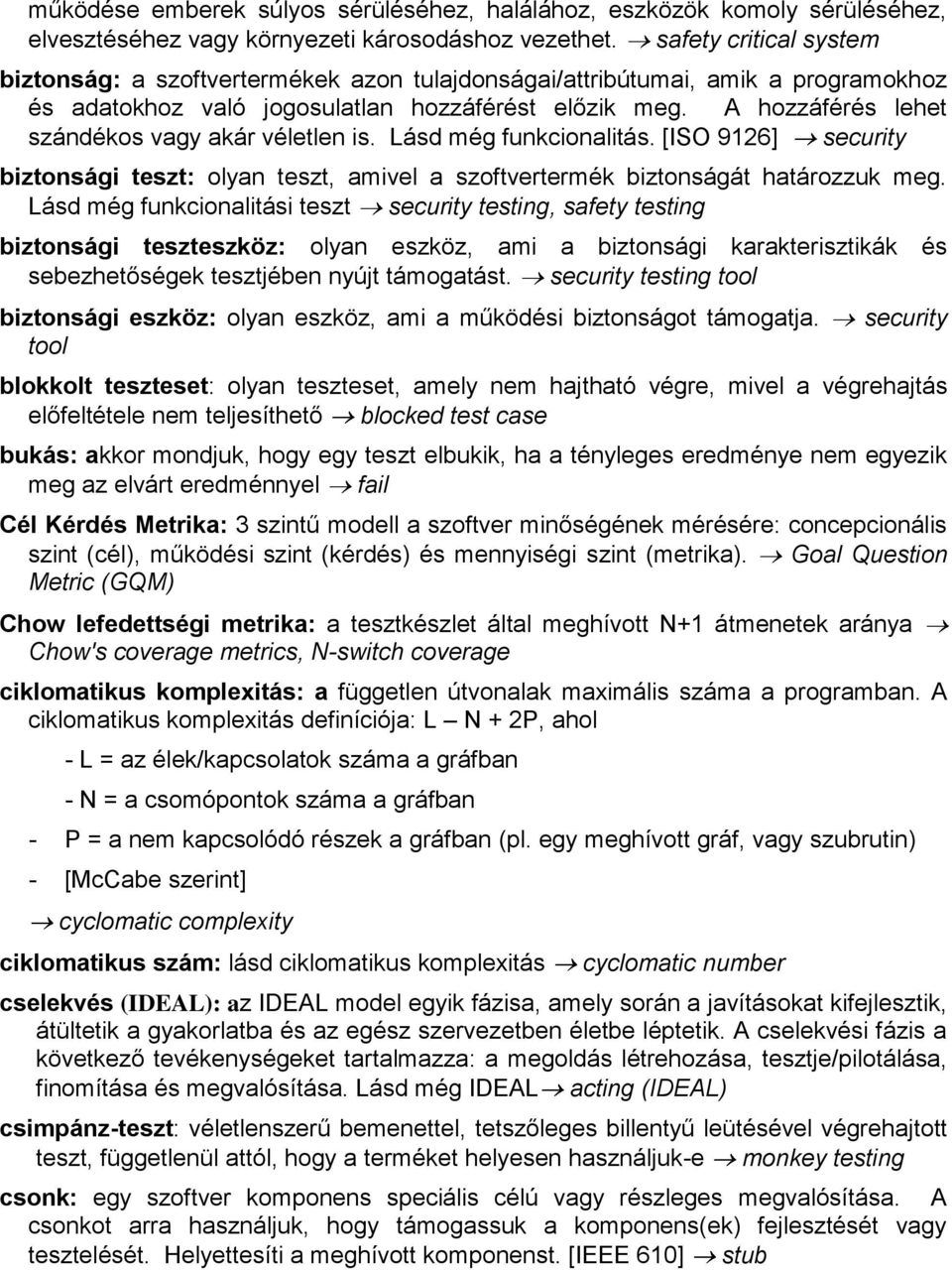 A hozzáférés lehet szándékos vagy akár véletlen is. Lásd még funkcionalitás. [ISO 9126] security biztonsági teszt: olyan teszt, amivel a szoftvertermék biztonságát határozzuk meg.