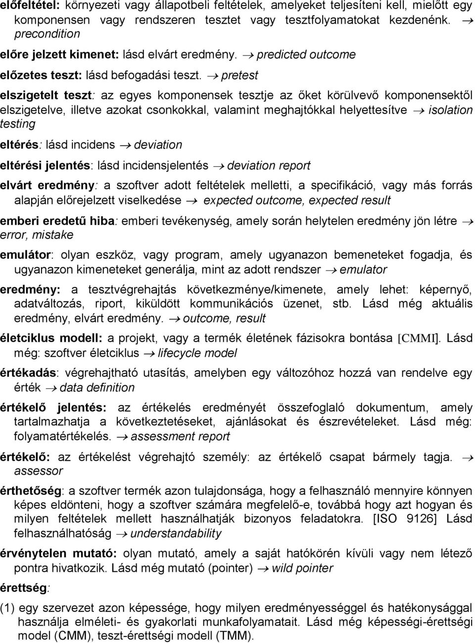 pretest predicted outcome elszigetelt teszt: az egyes komponensek tesztje az őket körülvevő komponensektől elszigetelve, illetve azokat csonkokkal, valamint meghajtókkal helyettesítve isolation