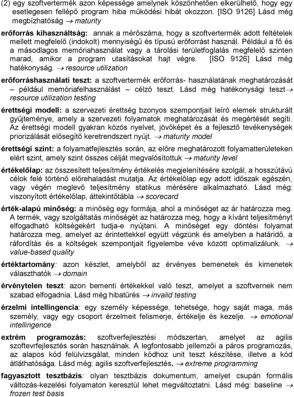 Például a fő és a másodlagos memóriahasználat vagy a tárolási területfoglalás megfelelő szinten marad, amikor a program utasításokat hajt végre. [ISO 9126] Lásd még hatékonyság.