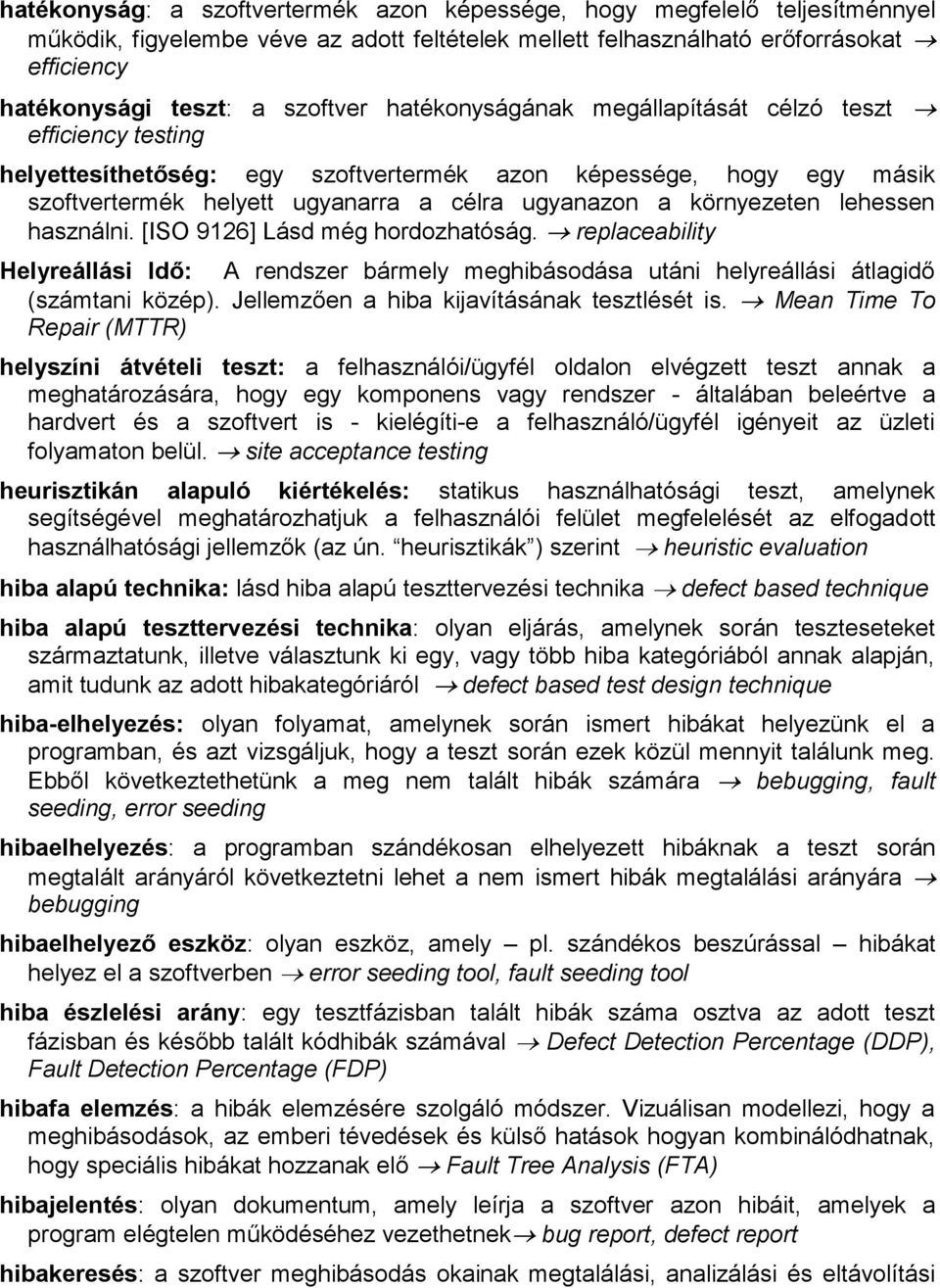 környezeten lehessen használni. [ISO 9126] Lásd még hordozhatóság. replaceability Helyreállási Idő: A rendszer bármely meghibásodása utáni helyreállási átlagidő (számtani közép).