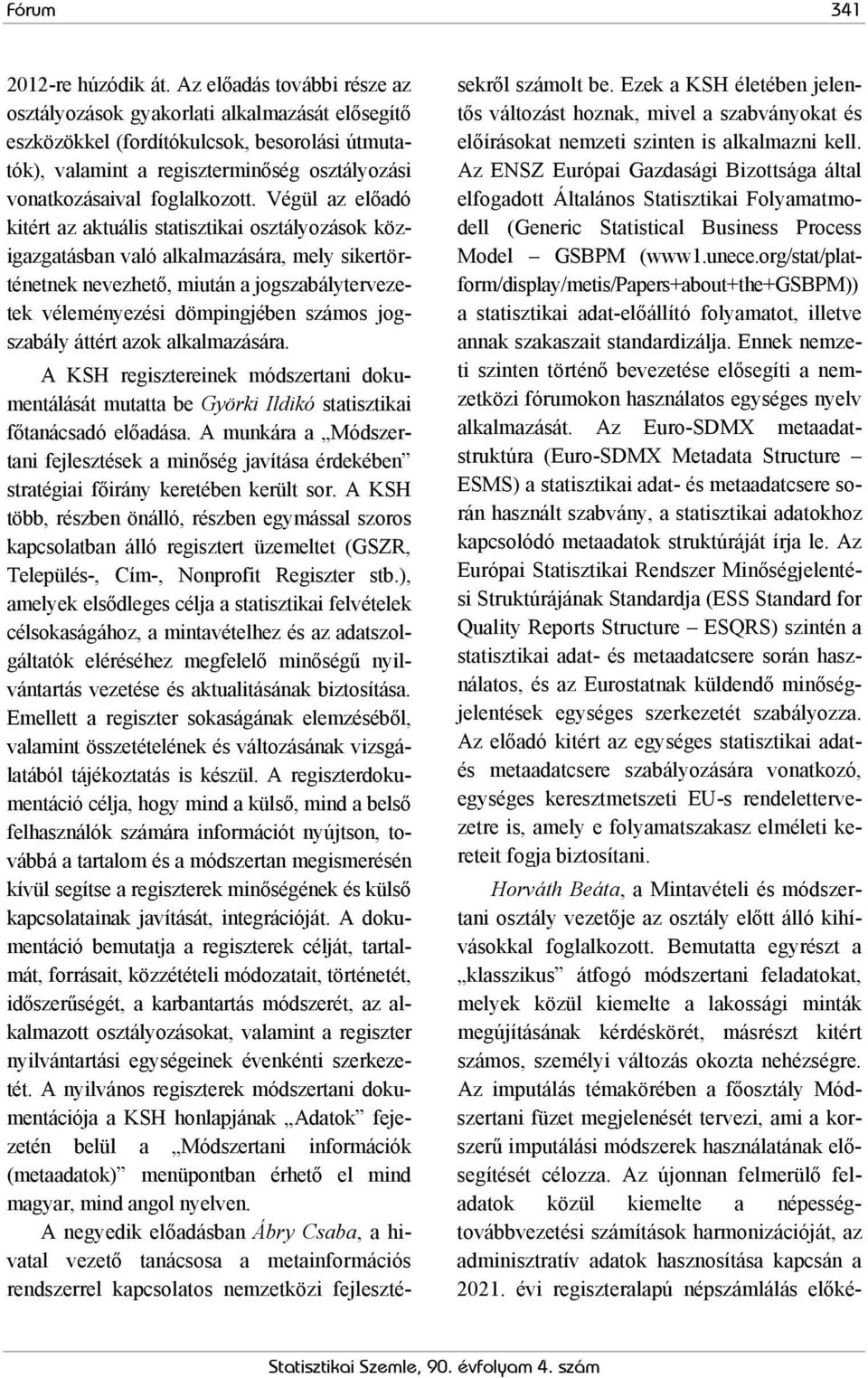 Végül az előadó kitért az aktuális statisztikai osztályozások közigazgatásban való alkalmazására, mely sikertörténetnek nevezhető, miután a jogszabálytervezetek véleményezési dömpingjében számos