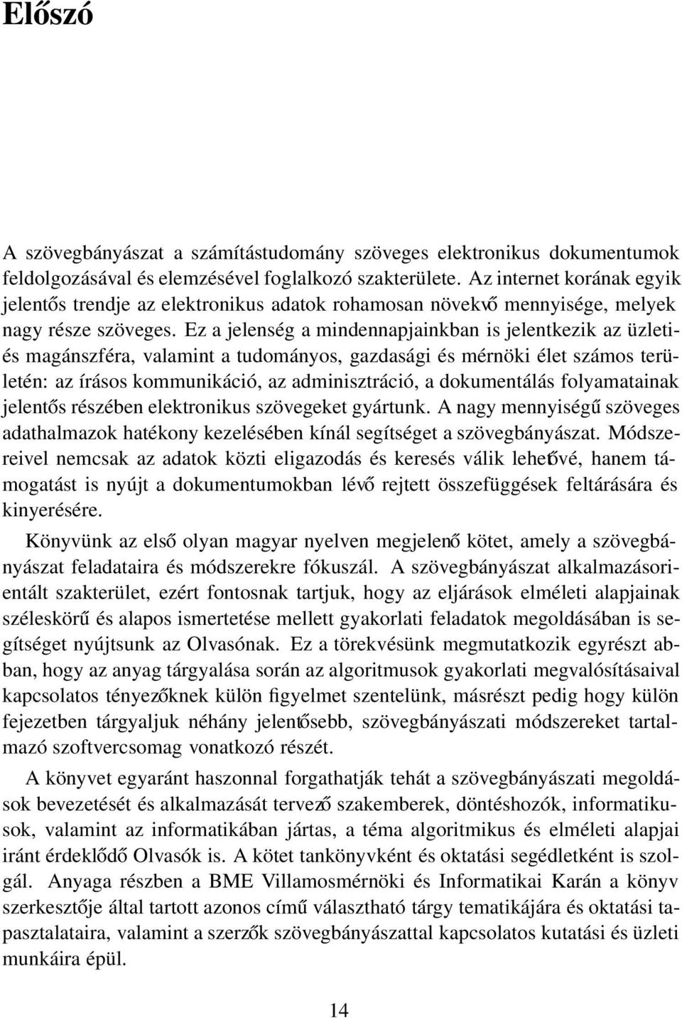 Ez a jelenség a mindennapjainkban is jelentkezik az üzletiés magánszféra, valamint a tudományos, gazdasági és mérnöki élet számos területén: az írásos kommunikáció, az adminisztráció, a dokumentálás