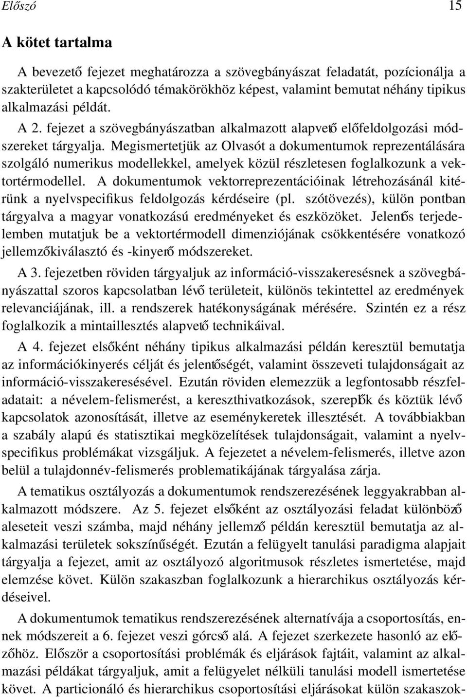 Megismertetjük az Olvasót a dokumentumok reprezentálására szolgáló numerikus modellekkel, amelyek közül részletesen foglalkozunk a vektortérmodellel.