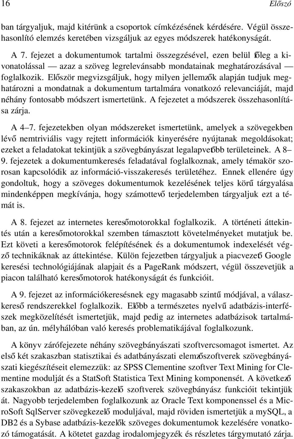 Először megvizsgáljuk, hogy milyen jellemzők alapján tudjuk meghatározni a mondatnak a dokumentum tartalmára vonatkozó relevanciáját, majd néhány fontosabb módszert ismertetünk.