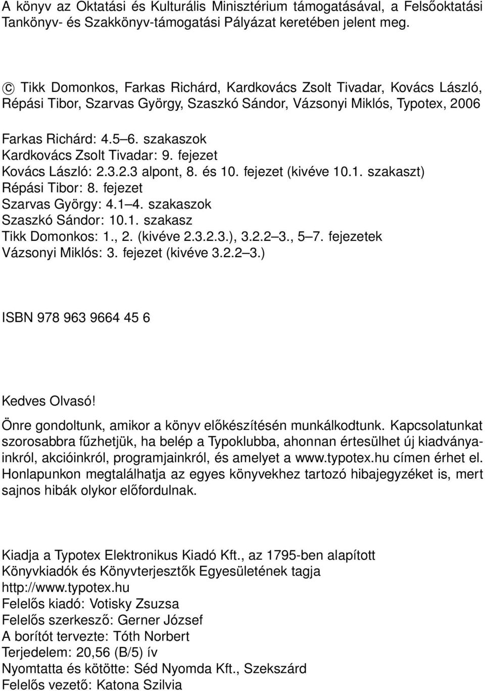 szakaszok Kardkovács Zsolt Tivadar: 9. fejezet Kovács László: 2.3.2.3 alpont, 8. és 10. fejezet (kivéve 10.1. szakaszt) Répási Tibor: 8. fejezet Szarvas György: 4.1 4. szakaszok Szaszkó Sándor: 10.1. szakasz Tikk Domonkos: 1.