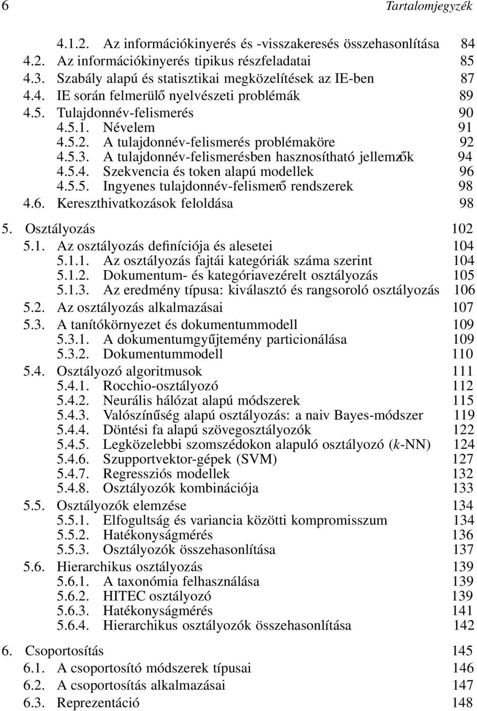 A tulajdonnév-felismerés problémaköre 92 4.5.3. A tulajdonnév-felismerésben hasznosítható jellemzők 94 4.5.4. Szekvencia és token alapú modellek 96 4.5.5. Ingyenes tulajdonnév-felismerő rendszerek 98 4.