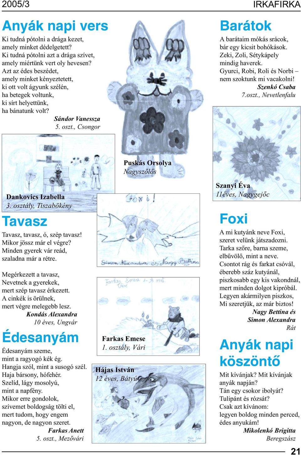 , Csongor IRKAFIRKA Barátok A barátaim mókás srácok, bár egy kicsit bohókások. Zeki, Zoli, Sétykápely mindig haverek. Gyurci, Robi, Roli és Norbi nem szoktunk mi vacakolni! Szenkó Csaba 7.oszt.