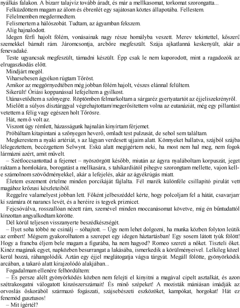 Merev tekintettel, kőszerű szemekkel bámult rám. Járomcsontja, arcbőre megfeszült. Szája ajkatlanná keskenyült, akár a fenevadaké. Teste ugyancsak megfeszült, támadni készült.