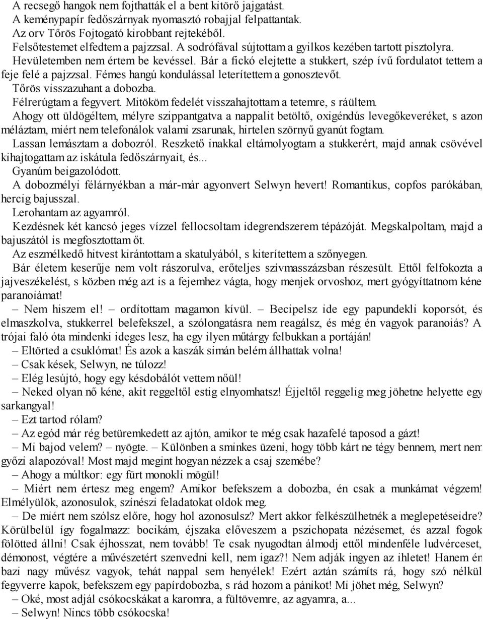 Fémes hangú kondulással leterítettem a gonosztevőt. Tőrös visszazuhant a dobozba. Félrerúgtam a fegyvert. Mitököm fedelét visszahajtottam a tetemre, s ráültem.