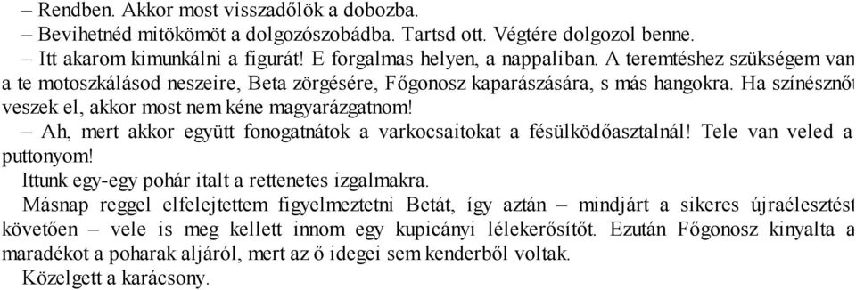 Ah, mert akkor együtt fonogatnátok a varkocsaitokat a fésülködőasztalnál! Tele van veled a puttonyom! Ittunk egy-egy pohár italt a rettenetes izgalmakra.