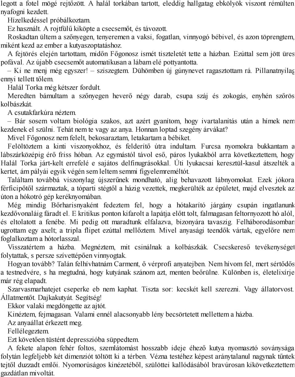 A fejtörés elején tartottam, midőn Főgonosz ismét tiszteletét tette a házban. Ezúttal sem jött üres pofával. Az újabb csecsemőt automatikusan a lábam elé pottyantotta. Ki ne menj még egyszer!