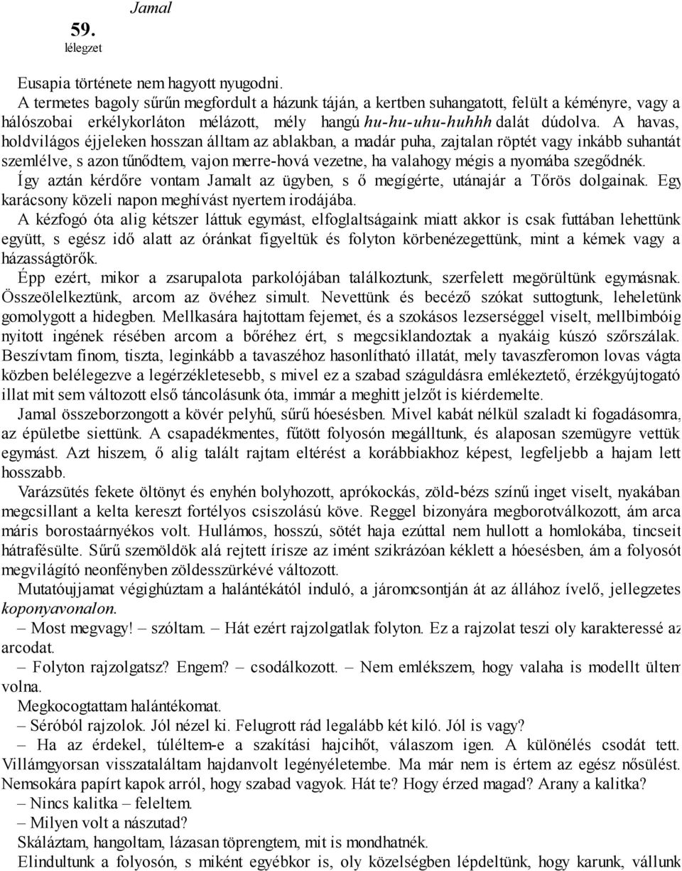 A havas, holdvilágos éjjeleken hosszan álltam az ablakban, a madár puha, zajtalan röptét vagy inkább suhantát szemlélve, s azon tűnődtem, vajon merre-hová vezetne, ha valahogy mégis a nyomába