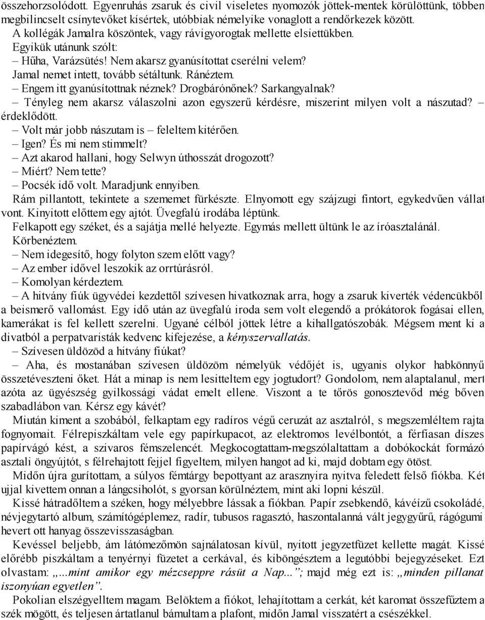 Ránéztem. Engem itt gyanúsítottnak néznek? Drogbárónőnek? Sarkangyalnak? Tényleg nem akarsz válaszolni azon egyszerű kérdésre, miszerint milyen volt a nászutad? érdeklődött.