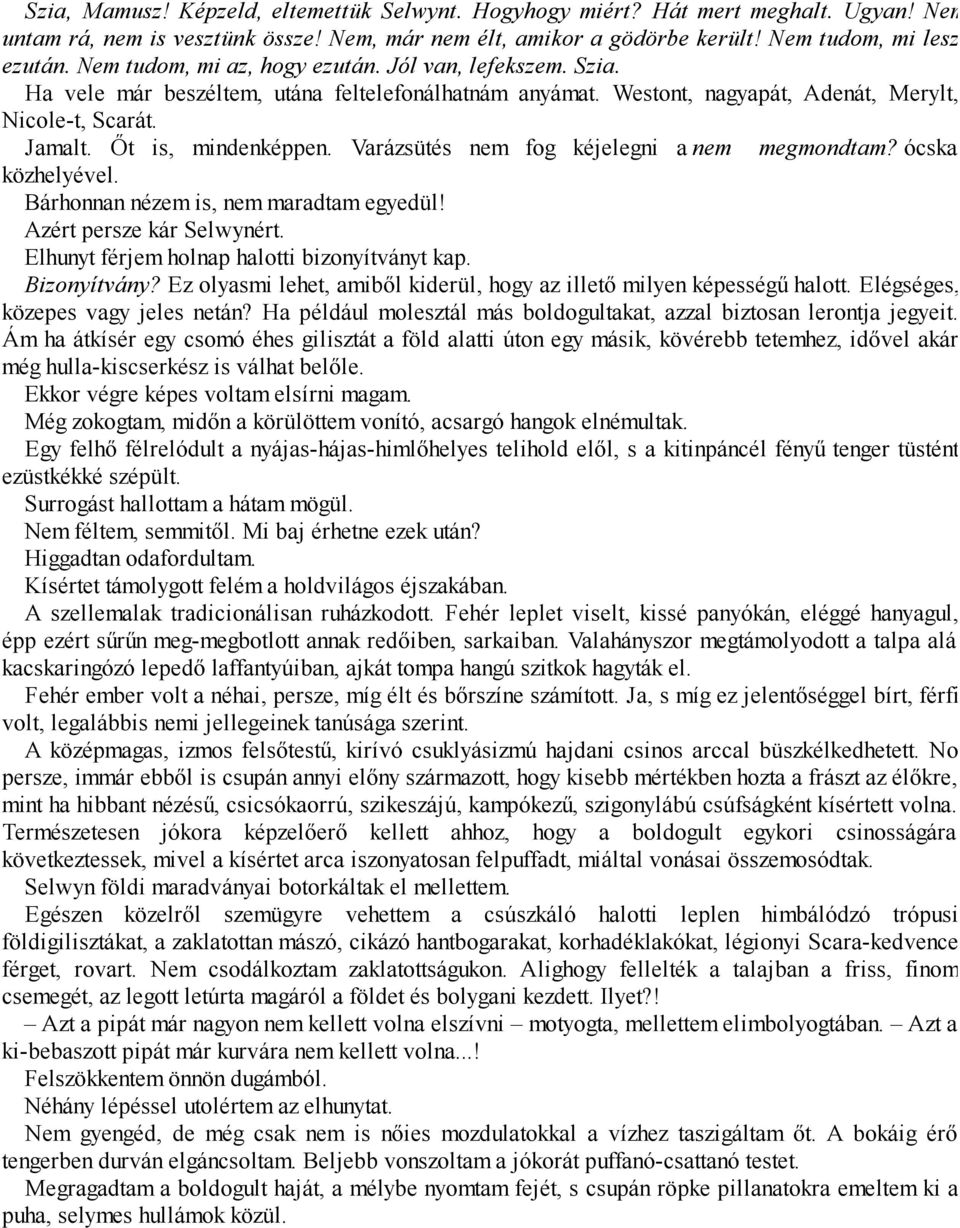 Varázsütés nem fog kéjelegni a nem megmondtam? ócska közhelyével. Bárhonnan nézem is, nem maradtam egyedül! Azért persze kár Selwynért. Elhunyt férjem holnap halotti bizonyítványt kap. Bizonyítvány?