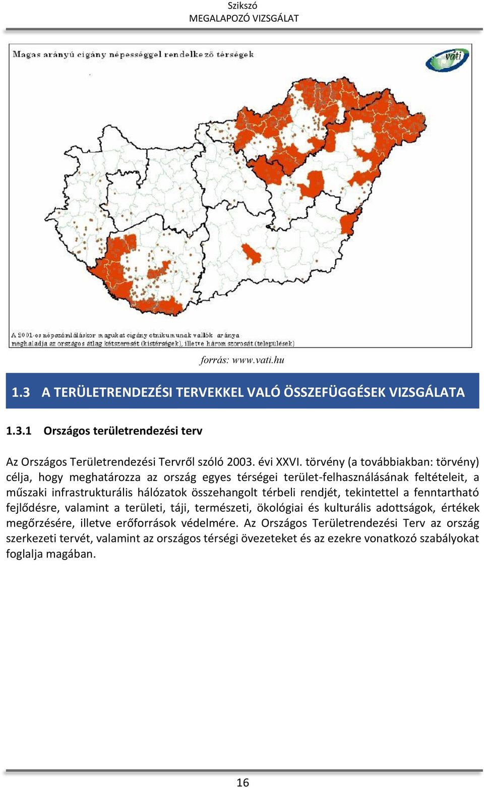 törvény (a továbbiakban: törvény) célja, hogy meghatározza az ország egyes térségei terület-felhasználásának feltételeit, a műszaki infrastrukturális hálózatok összehangolt