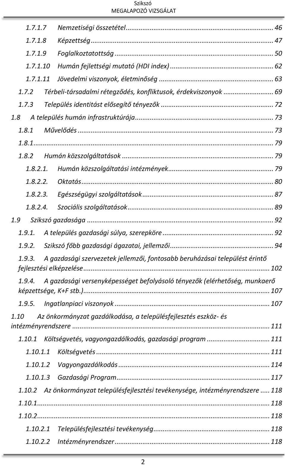 .. 79 1.8.2.2. Oktatás... 80 1.8.2.3. Egészségügyi szolgáltatások... 87 1.8.2.4. Szociális szolgáltatások... 89 1.9 Szikszó gazdasága... 92 1.9.1. A település gazdasági súlya, szerepköre... 92 1.9.2. Szikszó főbb gazdasági ágazatai, jellemzői.