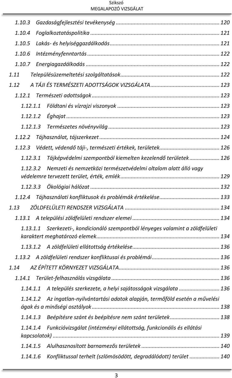 .. 123 1.12.1.2 Éghajat... 123 1.12.1.3 Természetes növényvilág... 123 Tájhasználat, tájszerkezet... 124 Védett, védendő táji-, természeti értékek, területek... 126 1.12.3.1 Tájképvédelmi szempontból kiemelten kezelendő területek.