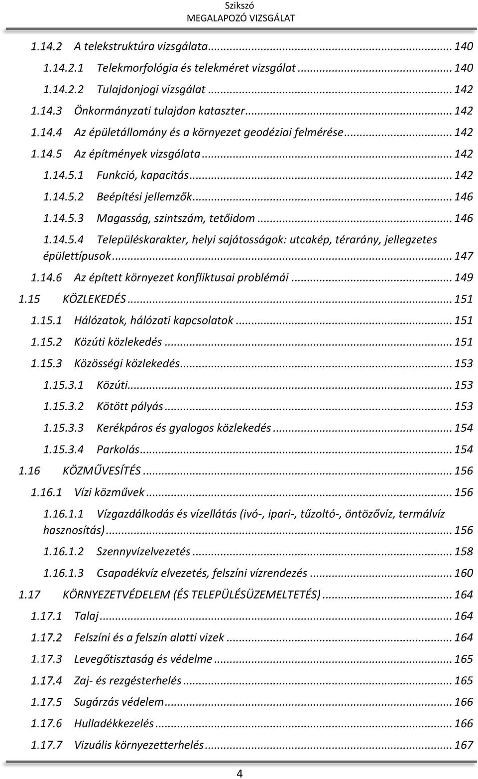 .. 146 1.14.5.4 Településkarakter, helyi sajátosságok: utcakép, térarány, jellegzetes épülettípusok... 147 Az épített környezet konfliktusai problémái... 149 1.15 KÖZLEKEDÉS.