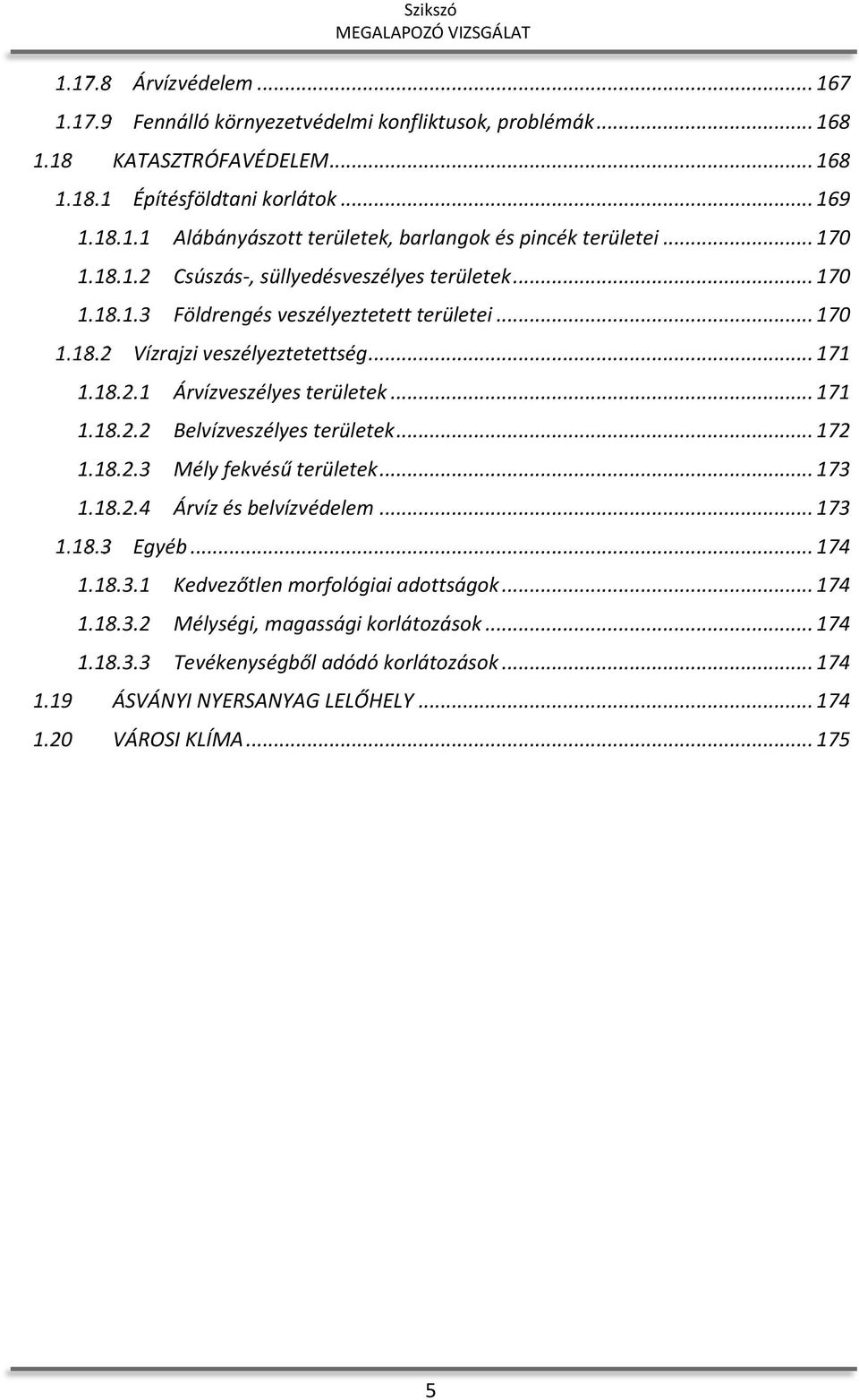 .. 171 1.18.2.2 Belvízveszélyes területek... 172 1.18.2.3 Mély fekvésű területek... 173 1.18.2.4 Árvíz és belvízvédelem... 173 Egyéb... 174 1.18.3.1 Kedvezőtlen morfológiai adottságok.