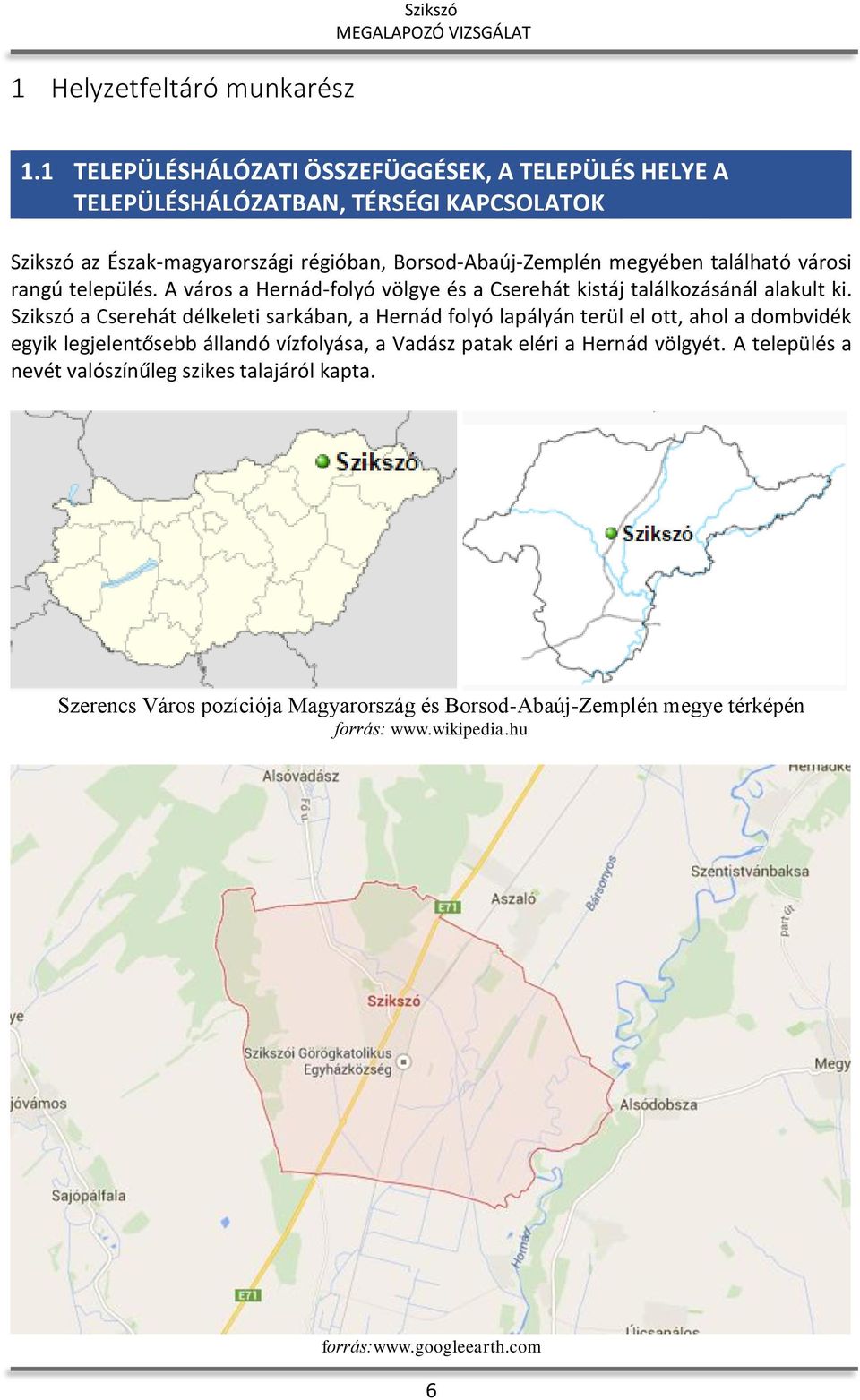 található városi rangú település. A város a Hernád-folyó völgye és a Cserehát kistáj találkozásánál alakult ki.