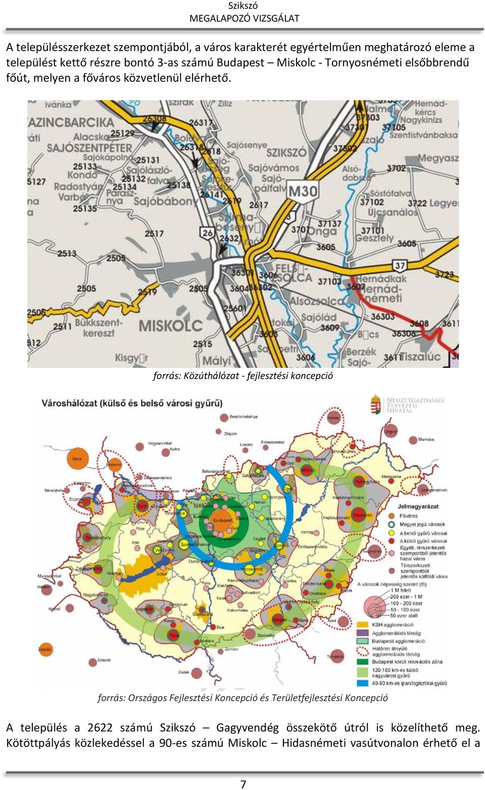forrás: Közúthálózat - fejlesztési koncepció forrás: Országos Fejlesztési Koncepció és Területfejlesztési Koncepció A