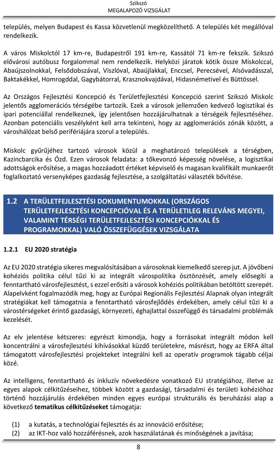 Helyközi járatok kötik össze Miskolccal, Abaújszolnokkal, Felsődobszával, Viszlóval, Abaújlakkal, Enccsel, Perecsével, Alsóvadásszal, Baktakékkel, Homrogddal, Gagybátorral, Krasznokvajdával,