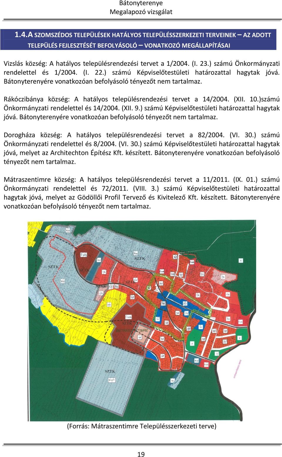 Rákóczibánya község: A hatályos településrendezési tervet a 14/2004. (XII. 10.)számú Önkormányzati rendelettel és 14/2004. (XII. 9.) számú Képviselőtestületi határozattal hagytak jóvá.